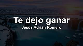 Jesus Adrian Romero - Te Dejo Ganar (Letra)