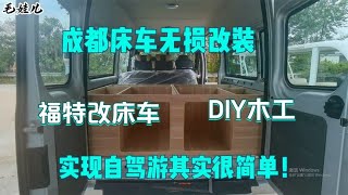 成都床车无损改装，福特改装床车，DIY木工，实现自驾其实很简单【毛娃儿房车】