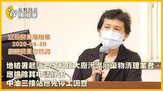 【立法委員陳椒華】地檢署起訴三家科技大廠汙泥廢棄物清理業者，應排除其申請紓困_中油三接應停工調查2020-04-20_經濟委員會質詢