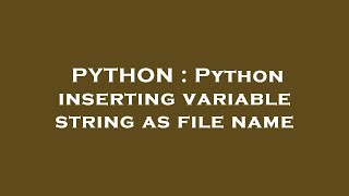 PYTHON : Python inserting variable string as file name