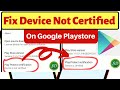 Permanently Fix Google Play Store Device Not Certified.