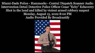 Miami-Dade Police Dispatch Scanner Audio Officer Cesar Echaverry Shot in the head and killed