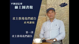 求主教導我們禱告系列課程｜第一課 求主教導我們禱告｜黃烱榕牧師