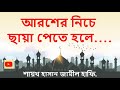 আরশের নিচে ছায়া পেতে হলে... শায়খ হাসান জামীল হাফি. shaykh hasan jamil