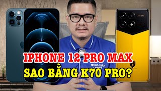 Tư vấn điện thoại: iPhone 12 Pro sao bằng Redmi K70 Pro được?