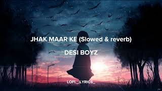 Jhak maar ke (slowed & reverb) | Desi boyz | Lofi song
