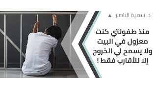 د.سمية الناصر | منذ طفولتي كنت معزول في البيت ولا يسمح لي الخروج إلا للأقارب فقط