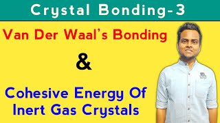 Van der Waal's Bonding | Cohesive Energy of Inert Gas Crystals | Crystal Binding