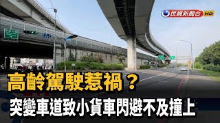 高齡駕駛惹禍? 突變車道致小貨車閃避不及撞上－民視新聞