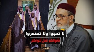 بعد الدعم السعودي لـ #حفتر مفتي ليبيا: لن نعطي #السعودية أموال الحج والعمرة ليقتلوا ابناء المسلمين !