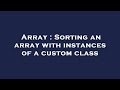 Array : Sorting an array with instances of a custom class