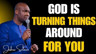 God Is Turning Things Around For You | Joshua Selman