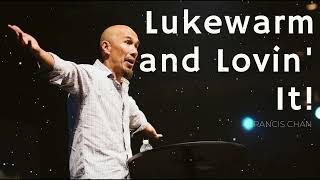 Lukewarm and Lovin' It! - Francis Chan Message