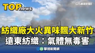 紡織廠大火異味飄大新竹　遠東紡織：氣體無毒害｜華視新聞 20241102@CtsTw