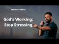 God's Working; Stop Stressing | Steven Furtick