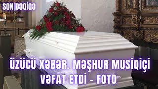 ÜZÜCÜ XƏBƏR. Məşhur musiqiçi vəfat etdi - FOTO