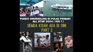 PUASSS!!! SNORKELING DI PULAU PRIBADI ( SEMUA KISAH ADA DI SINI ) ALL STAR 2004/KDI 1