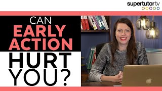 Can Early Action Hurt You?