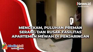 Mencekam, Puluhan Preman Serang dan Rusak Fasilitas Apartemen Mewah di Penjaringan