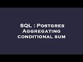 SQL : Postgres Aggregating conditional sum