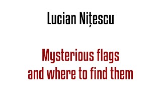 Lucian Nițescu - Mysterious flags and where to find them