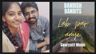 Lab par aaye - Bandish Bandits - Thumri Cover | Swaryatri | लब पर आए - बंदिश बैंडिट्स - ठुमरी