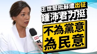 【政新鮮】王世堅批蘇遭出征 鍾沛君力挺「不為黨意為民意」