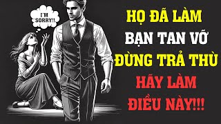 NẾU CÔ ẤY ĐÓ LÀM TAN VỠ TRÁI TIM BẠN, ĐỪNG TRẢ THÙ HÃY LÀM ĐIỀU NÀY | Sống Khắc Kỷ