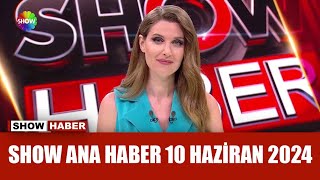 Show Ana Haber 10 Haziran 2024
