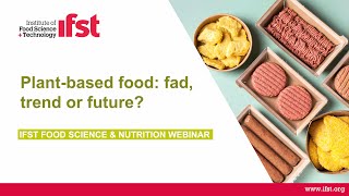 IFST Webinar: Plant-based food: fad, trend or future?