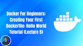 Docker For Beginners: Creating Your First Dockerfile: Hello World Tutorial (Lecture 5)