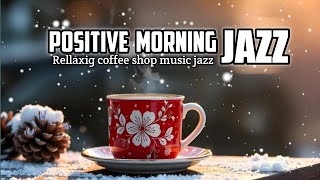 Positive Morning Jazz Cafe Music \u0026 Happy Winter Bossa Nova Piano for Begin the day,Studying,Working.