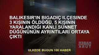 Balkesir'deki Bigadiç bölgesinde 3 kişinin ğü ve 5 kişinin yaralandığı sünnetin kanlı düğünün detayl