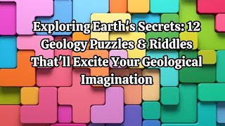 Exploring Earth's Secrets 12 Geology Puzzles \u0026 Riddles That'll Excite Your Geological Imagination