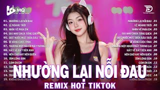 Nhường Lại Nỗi Đau Remix | BXH Nhạc Trẻ Remix Hay Nhất 2025 | Top 15 Bản EDM TikTok Hot Trend