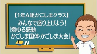 １年Ａ組かごしまクラス「みんなで盛り上げよう！『燃ゆる感動かごしま国体・かごしま大会』」