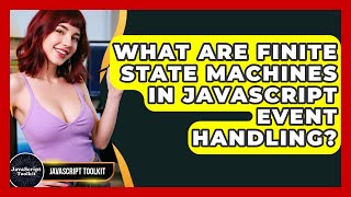 What Are Finite State Machines In JavaScript Event Handling? - JavaScript Toolkit
