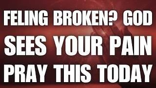 Feeling Broken? God Sees Your Pain — Pray This Today