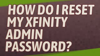 How do I reset my Xfinity admin password?