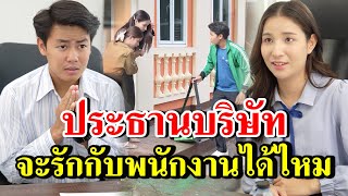 ประธานบริษัท จะรักกับพนักงานได้ไหม