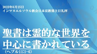 2023年6月25日 主日礼拝「聖書は霊的な世界を中心に書かれている」(ヘブル11:1-6)