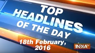 Top Headlines of the Day | 18th February, 2016 - India TV