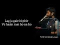 lag ja gale lyrics full song arijit singh u0026 shreya ghoshal ae dil hai mushkil