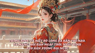 [FULL] TRỌNG SINH, TA BIẾT RÕ LÒNG DẠ HẮN THẾ NÀO, TA MANG MỐI HẬN NGẬP TRỜI, NHẤT ĐỊNH KÉO HẮN ...