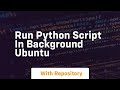 run python script in background ubuntu