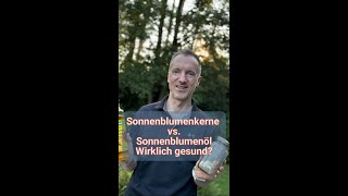 Sonnenblumenkerne vs. Sonnenblumenöl - Wirklich gesund?