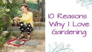 10 Reasons Why I Love Gardening