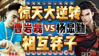 曹岩磊vs杨显勤 相互弃子惊天大逆转 急于求成追悔莫及