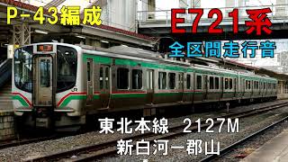 【全区間走行音】E721系　P－43編成　東北本線2127M　新白河ー郡山