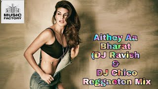 Aithey Aa Bharat (DJ Ravish & DJ Chico  Reggaeton Mix